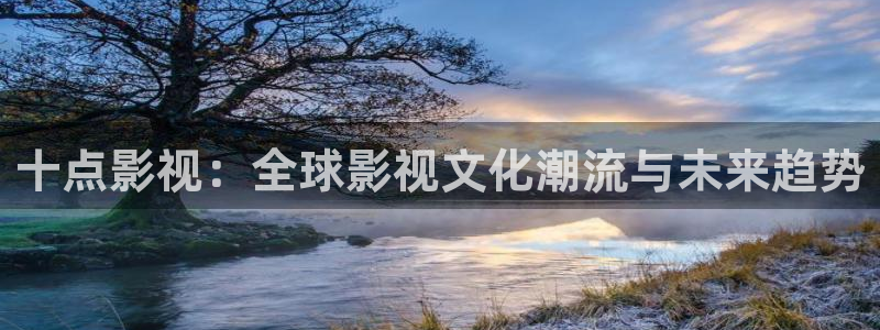 木瓜網電視劇在線觀看：十點影視：全球影視文化潮流與未來趨勢