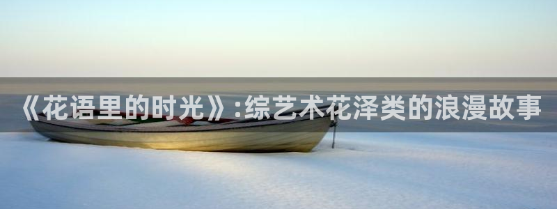 木瓜影音在線觀看：《花語里的時光》:綜藝術花澤類的浪漫故事